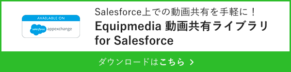 Equipmedia動画共有ライブラリfor Salesforce　ダウンロードはこちら