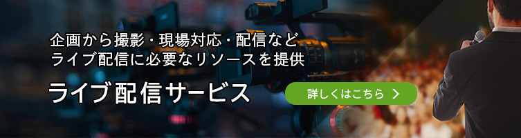 企画から撮影・現場対応・配信など、ライブ配信に必要なリソースを提供。ライブ配信サービスについて詳しくはこちら