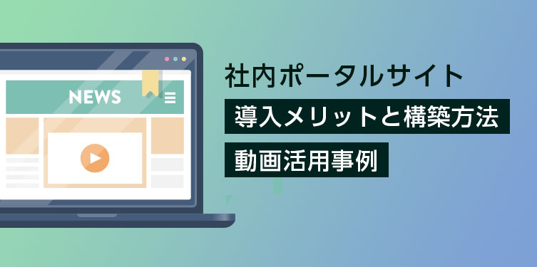 社内ポータルサイト「導入メリットと構築方法、動画活用事例」