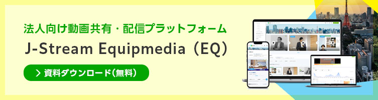 法人向け動画共有・配信プラットフォーム「J-Stream Equipmedia」（EQ）の資料ダウンロードはこちら（無料です）