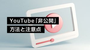 YouTube「非公開」で動画…