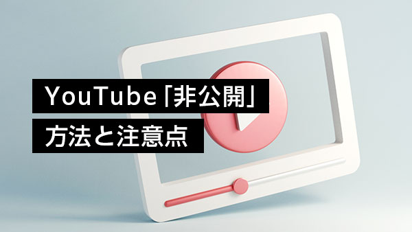 YouTube「非公開」で動画…