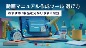 動画マニュアル作成ツールの選び…