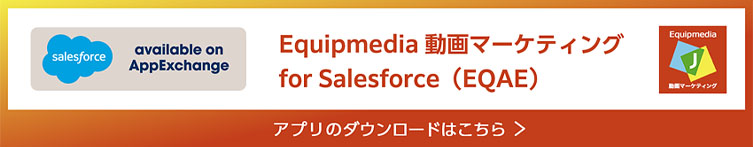 「Equipmedia 動画マーケティング for Salesforce」アプリのダウンロードはこちら