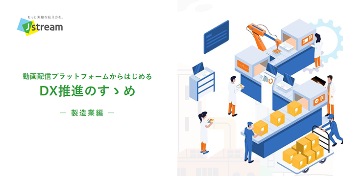 動画配信プラットフォームで実現からはじまる　DX推進のすゝめ　-製造業界編-