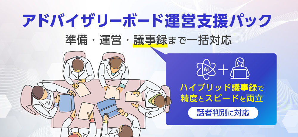 アドバイザリーボード運営支援パック 準備・運営・議事録まで一括対応　ハイブリッド議事録で精度とスピードを両立【話者判別に対応】