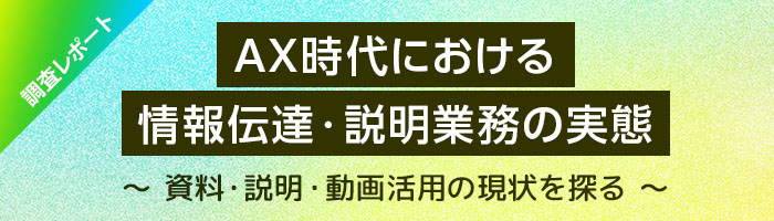 [調査レポート] AX時代における情報伝達・説明業務の実態 〜資料・説明・動画活用の現状を探る〜 
