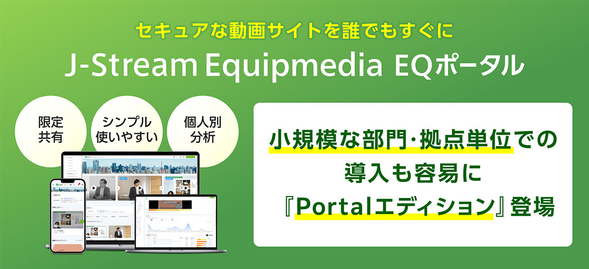 Jストリーム　特定ユーザー向けのセキュアな動画ポータル構築に特化した『EQ Portalエディション』の提供を開始 ～小規模な部門・拠点単位での導入も容易に～