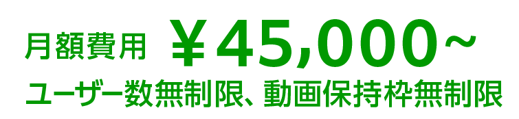 月額費用￥45,000～　ユーザー数無制限、動画保持枠無制限