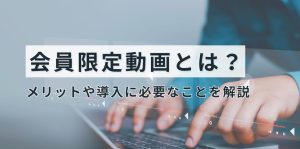 会員限定動画とは？メリットや導…