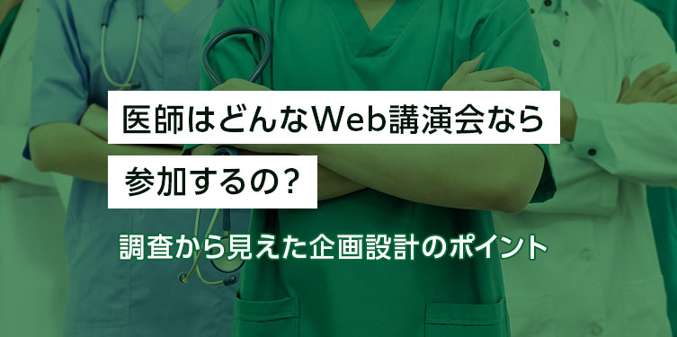 医師はどんなWeb講演会なら参加するの?調査から見えた企画設計のポイント