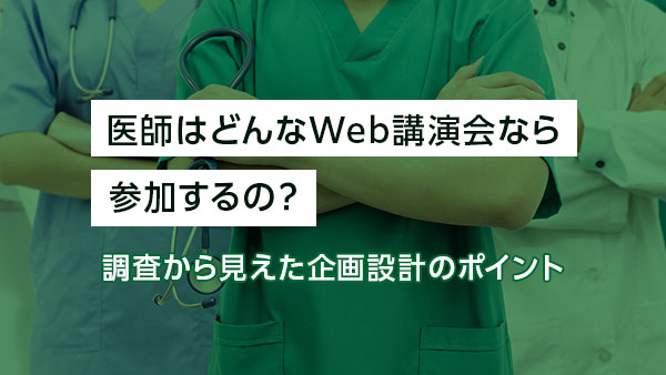 医師はどんなWeb講演会なら参…
