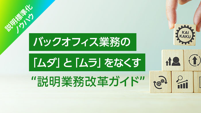【説明標準化ノウハウ】バックオフィス業務の「ムダ」と「ムラ」をなくす“説明業務改革ガイド”